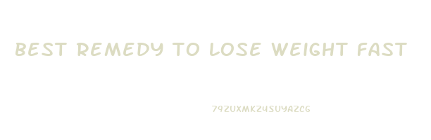 best remedy to lose weight fast