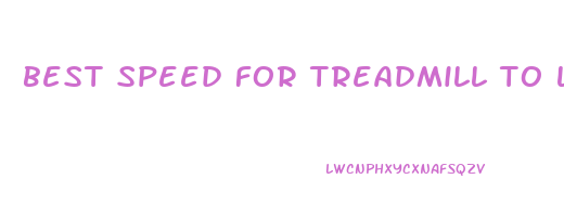 best speed for treadmill to lose weight