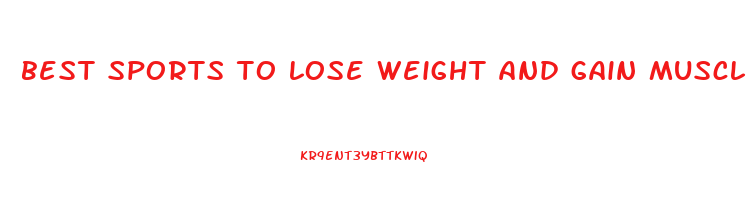 best sports to lose weight and gain muscle