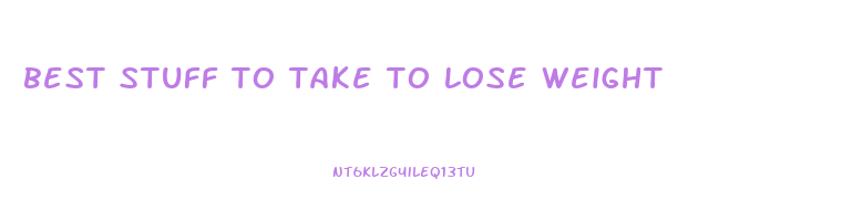 best stuff to take to lose weight