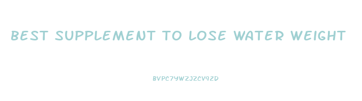 best supplement to lose water weight