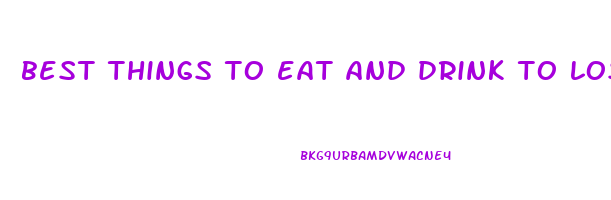 best things to eat and drink to lose weight fast