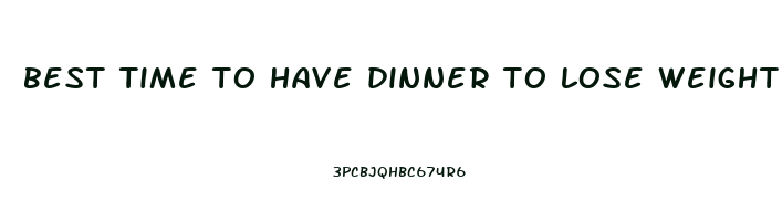 best time to have dinner to lose weight