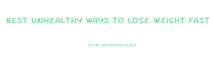best unhealthy ways to lose weight fast