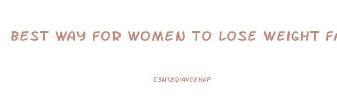 best way for women to lose weight fast