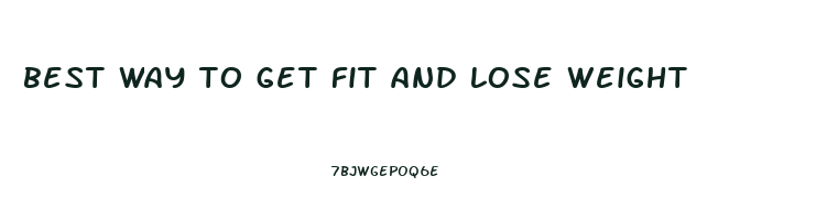 best way to get fit and lose weight