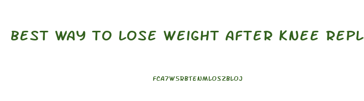 best way to lose weight after knee replacement surgery