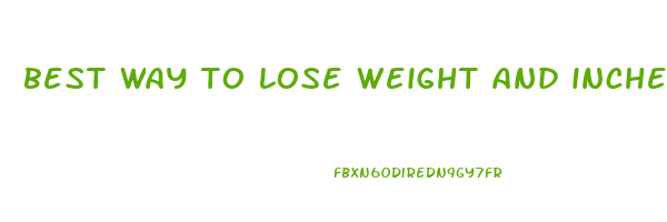 best way to lose weight and inches