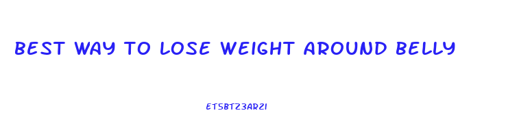 best way to lose weight around belly