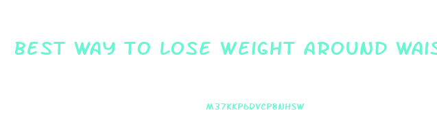 best way to lose weight around waist