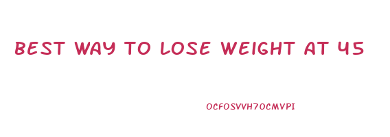 best way to lose weight at 45