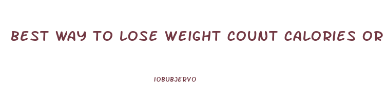 best way to lose weight count calories or carbs