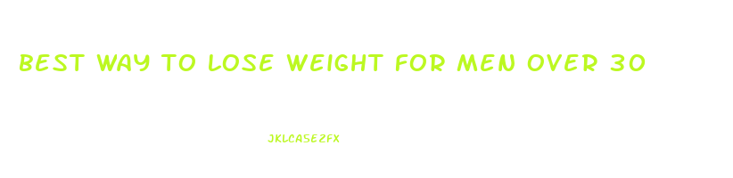 best way to lose weight for men over 30