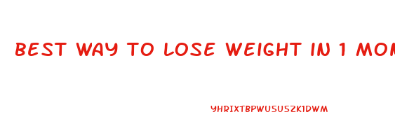 best way to lose weight in 1 month