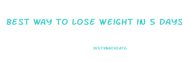 best way to lose weight in 5 days