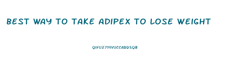 best way to take adipex to lose weight