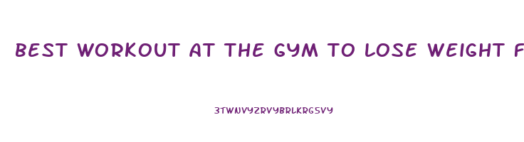 best workout at the gym to lose weight fast