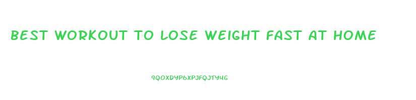 best workout to lose weight fast at home