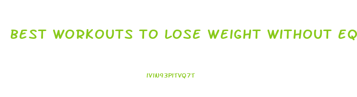 best workouts to lose weight without equipment