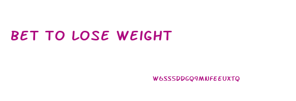 bet to lose weight