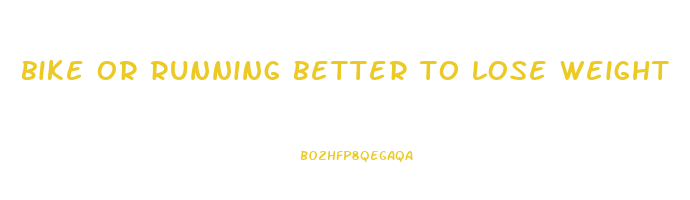 bike or running better to lose weight