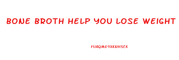 bone broth help you lose weight