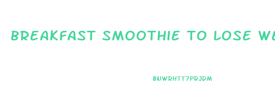 breakfast smoothie to lose weight