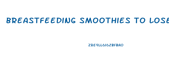 breastfeeding smoothies to lose weight