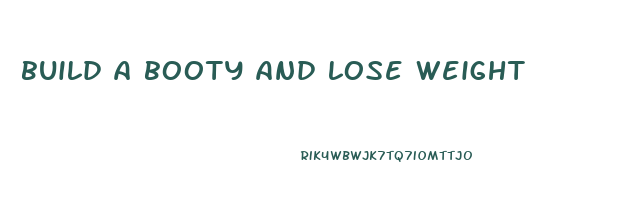 build a booty and lose weight