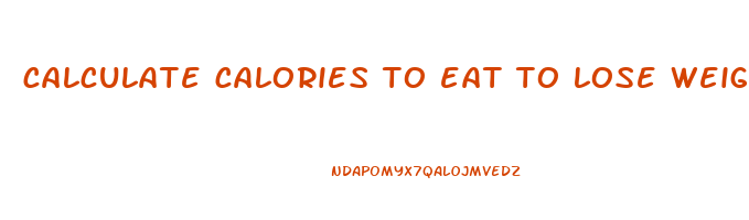 calculate calories to eat to lose weight