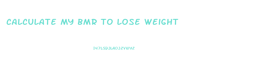 calculate my bmr to lose weight