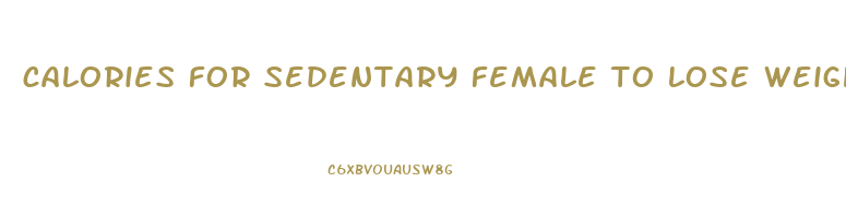 calories for sedentary female to lose weight