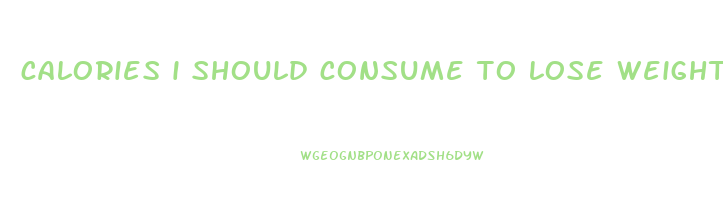 calories i should consume to lose weight