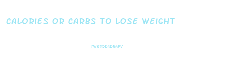 calories or carbs to lose weight