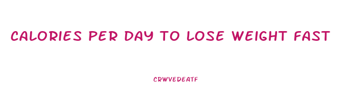 calories per day to lose weight fast