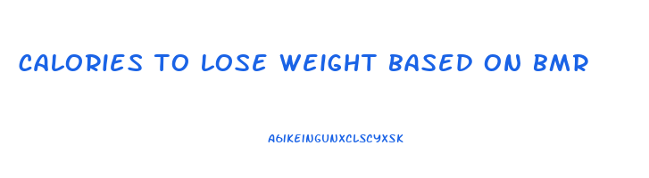 calories to lose weight based on bmr