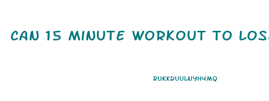 can 15 minute workout to lose weight