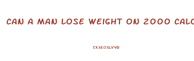 can a man lose weight on 2000 calories a day