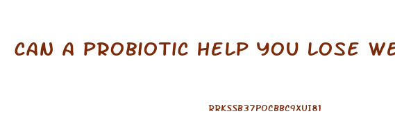 can a probiotic help you lose weight