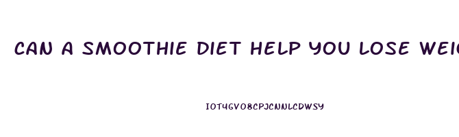 can a smoothie diet help you lose weight