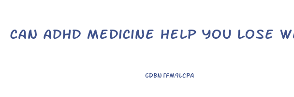 can adhd medicine help you lose weight