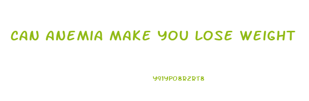 can anemia make you lose weight