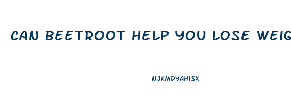 can beetroot help you lose weight