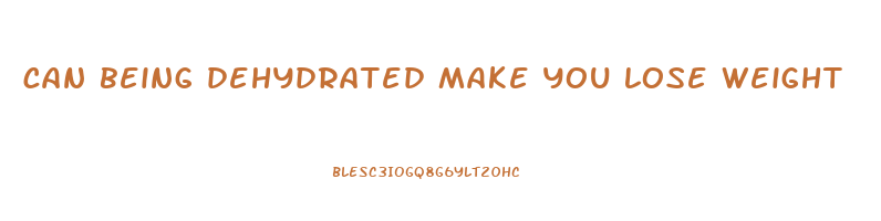 can being dehydrated make you lose weight