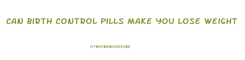 can birth control pills make you lose weight