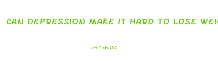 can depression make it hard to lose weight