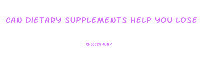 can dietary supplements help you lose weight