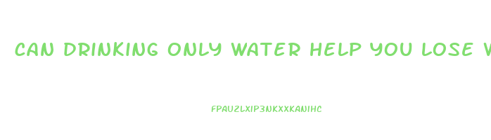 can drinking only water help you lose weight