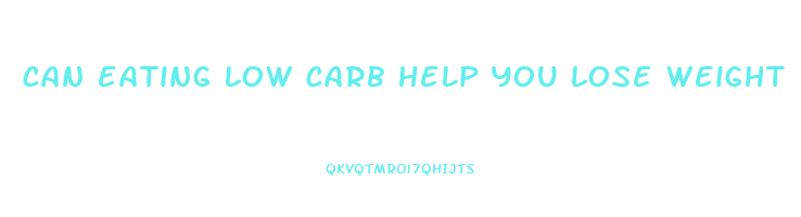 can eating low carb help you lose weight