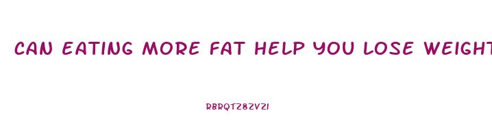 can eating more fat help you lose weight